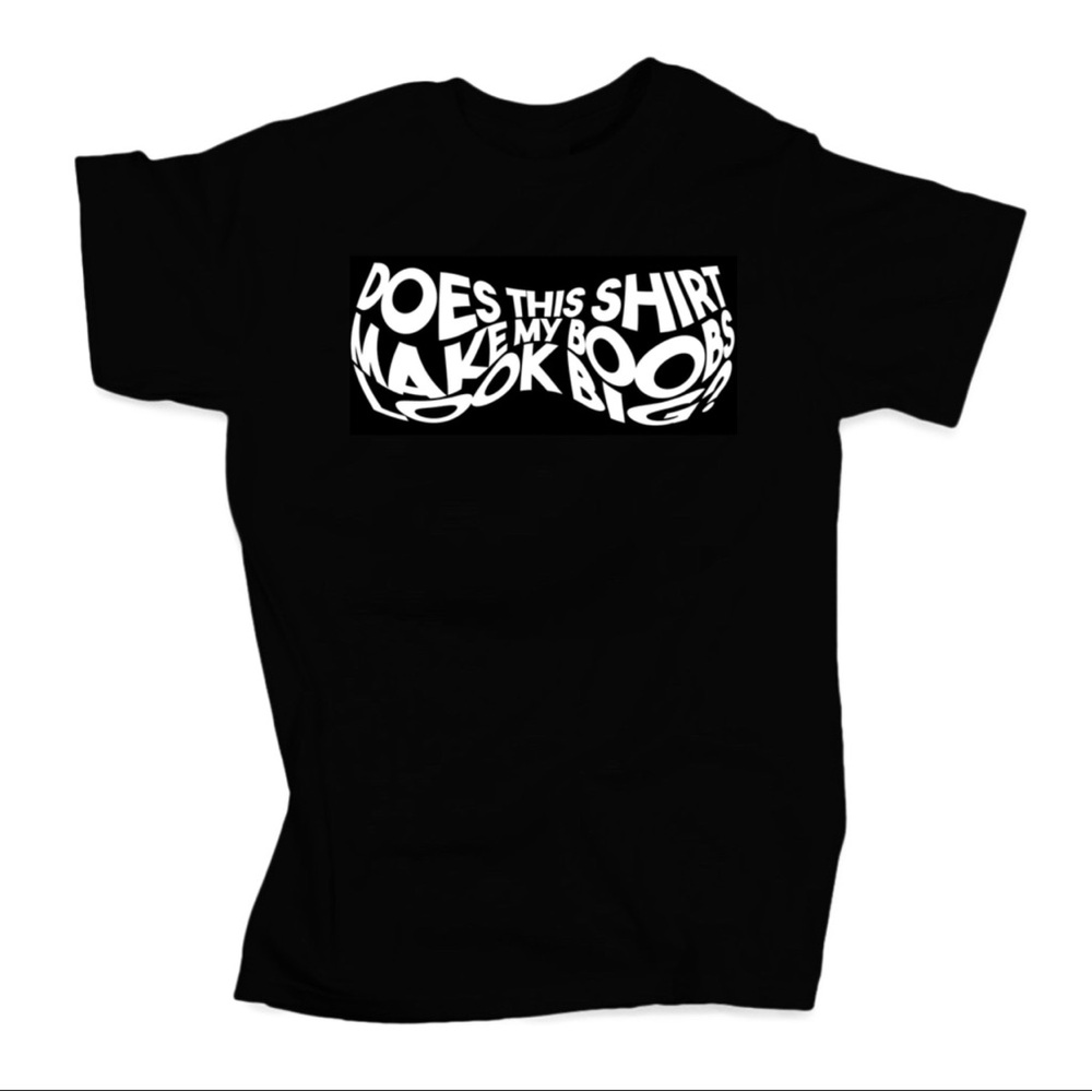 Does this shirt make my boobs look big? T-shirt